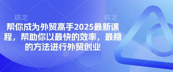 图片[1]-帮你成为外贸高手2025最新课程，帮助你以最快的效率，最稳的方法进行外贸创业-E六资源