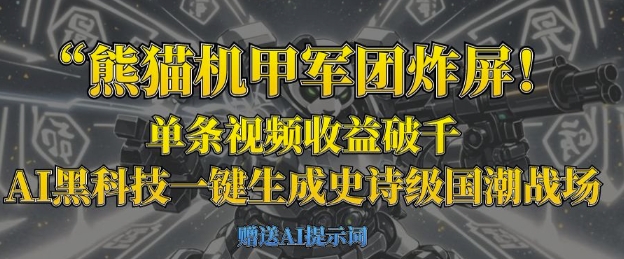 熊猫机甲军团炸屏，单条视频收益破千，AI黑科技一键生成史诗级国潮战场-E六资源