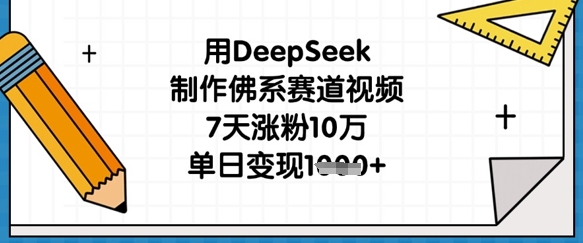 用DeepSeek制作佛系赛道视频，7天涨粉10万，单日变现1k-E六资源