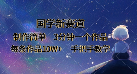 国学新赛道，制作简单，3分钟一个作品，每条作品10W+，手把手教学-E六资源