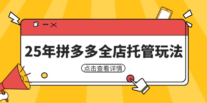 25年拼多多全店托管玩法，矩阵动销裂变玩法如何低风险盈利 新手运营秘籍-E六资源