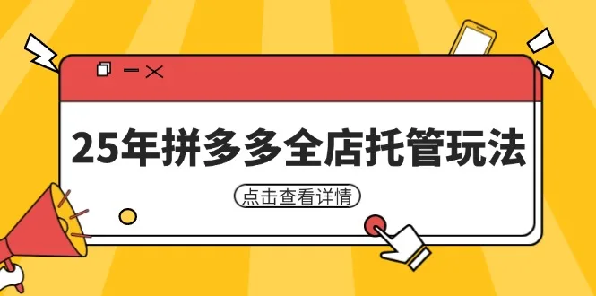 图片[1]-25年拼多多全店托管玩法，矩阵动销裂变玩法如何低风险盈利 新手运营秘籍-E六资源