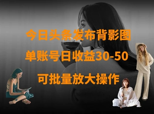 图片[1]-今日头条发布背影图，单账号日收益30-50，可放大操作-E六资源