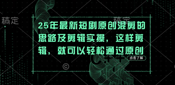 25年最新短剧原创混剪的思路及剪辑实操，这样剪辑，就可以轻松通过原创-E六资源