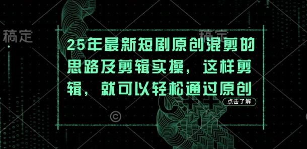 图片[1]-25年最新短剧原创混剪的思路及剪辑实操，这样剪辑，就可以轻松通过原创-E六资源