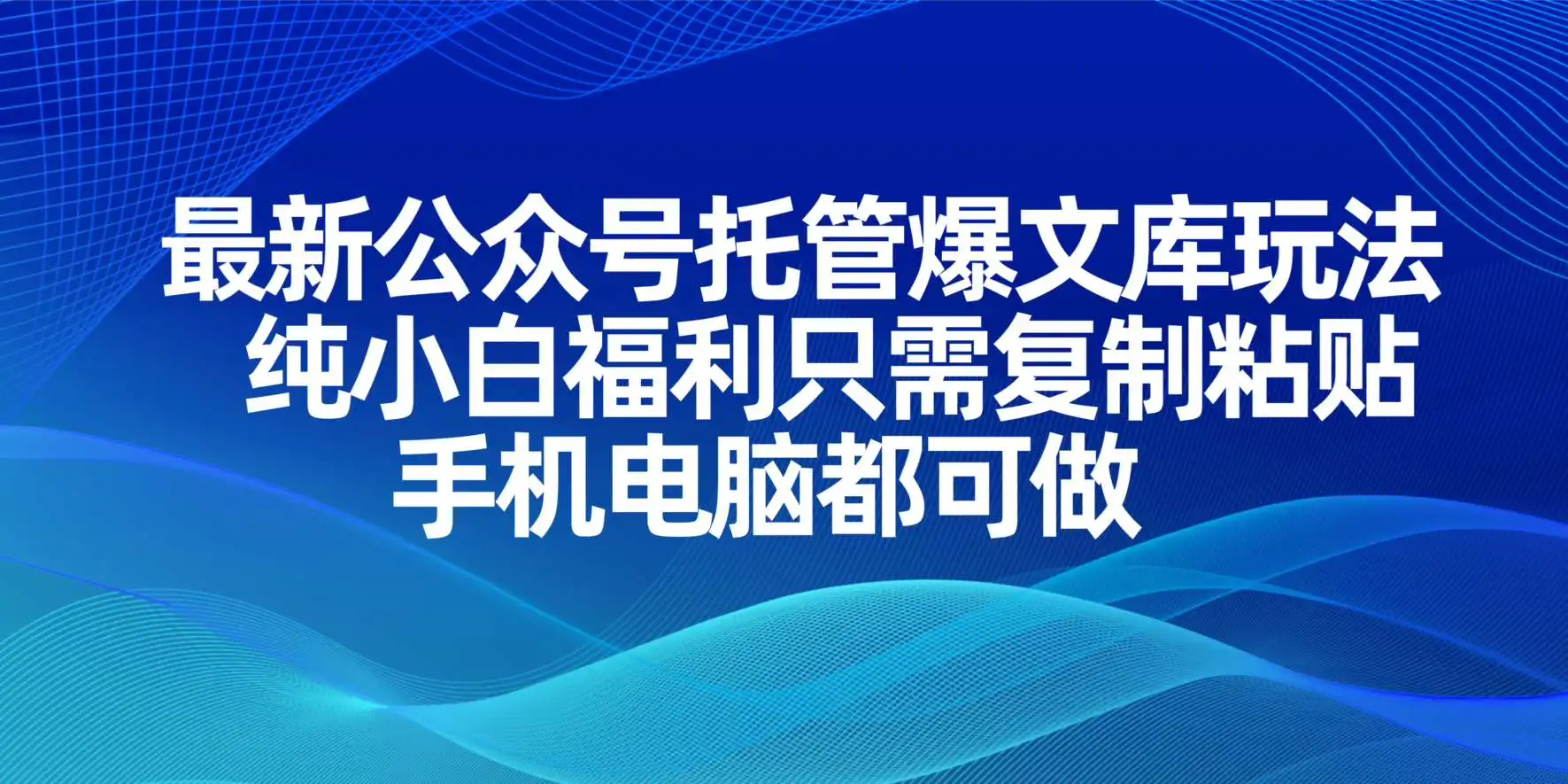 图片[1]-最新公众号托管爆文库玩法，纯小白福利只需复制粘贴，手机电脑都可做-E六资源