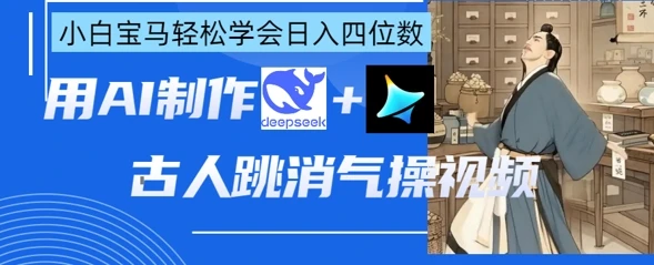 图片[1]-AI古人跳消气操视频制作，deepseek+即梦，小白宝马轻松学会日入四位数-E六资源