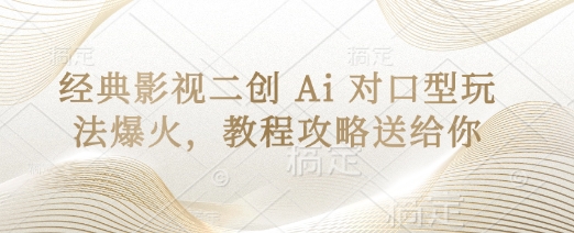 经典影视二创 Ai 对口型玩法爆火，教程攻略送给你-E六资源