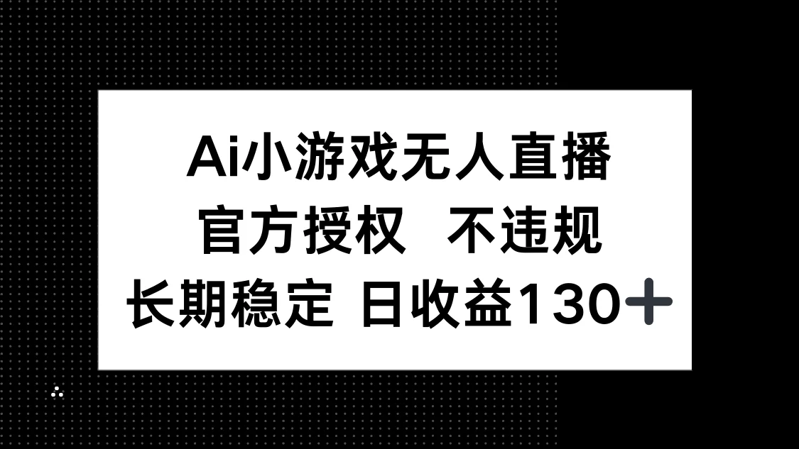 图片[1]-AI小游戏无人直播，官方授权 不违规，单日平均收益130+-E六资源