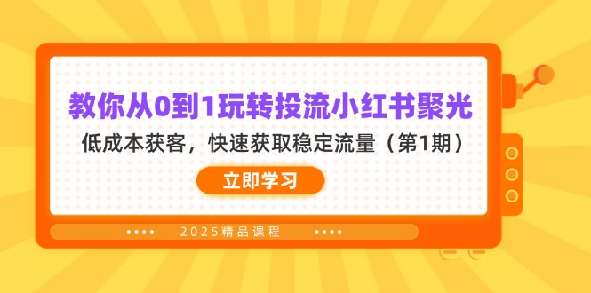 教你从0到1玩转投流小红书聚光，低成本获客，快速获取稳定流量（第1期）-E六资源