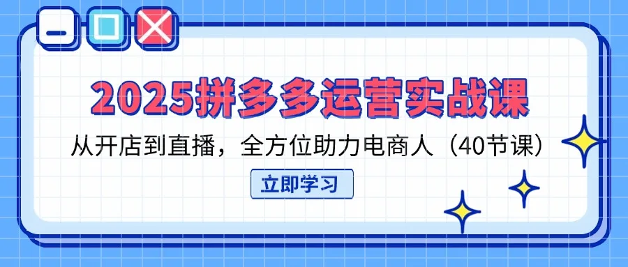 图片[1]-2025拼多多运营实战课，从开店到直播，全方位助力电商人（40节课）-E六资源