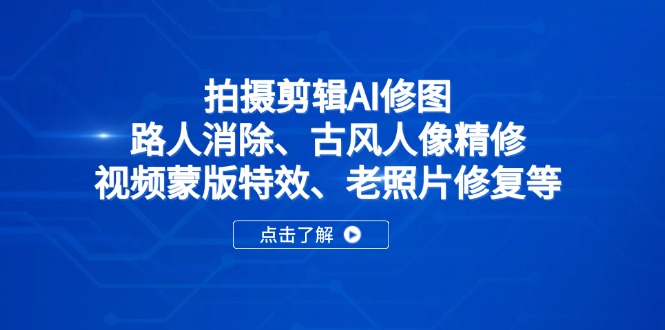 拍摄剪辑AI修图：路人消除、古风人像精修、视频蒙版特效、老照片修复等-E六资源