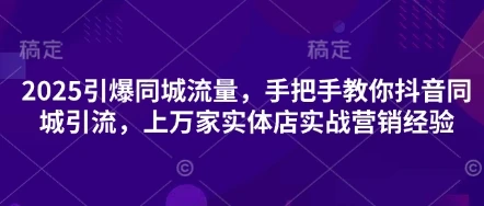 图片[1]-2025引爆同城流量，手把手教你抖音同城引流，上万家实体店实战营销经验-E六资源