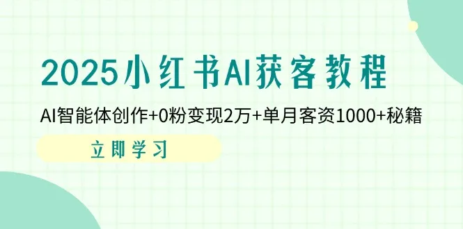 图片[1]-2025小红书AI获客教程：AI智能体创作+0粉变现2万+单月客资1000+秘籍-E六资源