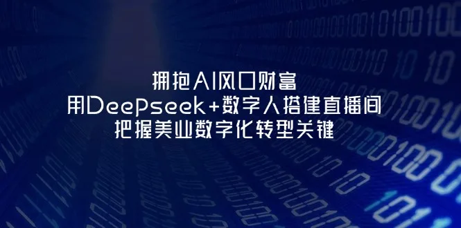 图片[1]-拥抱AI风口财富：用Deepseek+数字人搭建直播间，把握美业数字化转型关键-E六资源