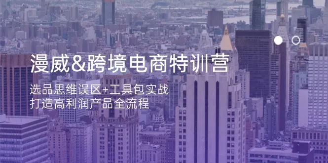 图片[1]-漫威 跨境电商特训营：选品思维误区+工具包实战，打造高利润产品全流程-E六资源