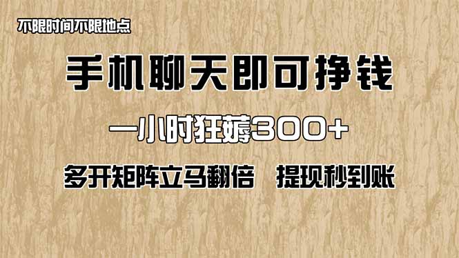 手机聊天即可赚钱，一小时狂薅300+！多开矩阵立马翻倍，提现秒到账！（…-E六资源