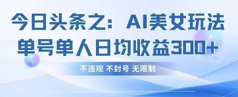 图片[1]-今日头条之AI美女玩法单号单人日均收益3张+，不违规 不封号 无限制-E六资源