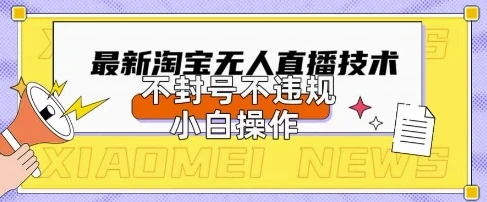图片[1]-2025年淘宝无人直播带货10.0.全新技术，不违规，不封号，纯小白操作，日入数张-E六资源