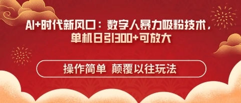 图片[1]-AI+时代新风口：数字人暴力吸粉技术，单机日引3张+可放大-E六资源