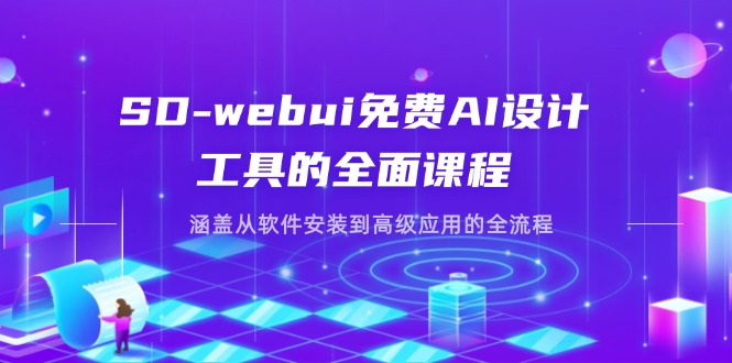 SD-webui免费AI设计工具的全面课程，涵盖从软件安装到高级应用的全流程-E六资源