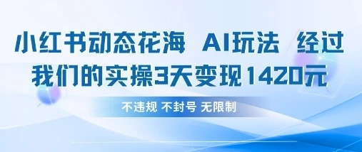 图片[1]-小红书动态花海AI玩法，我们实操3天变现1420-E六资源