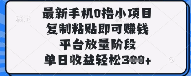 图片[1]-最新手机0撸小项目，复制粘贴即可挣钱，平台放量阶段，单日收益轻松3张+-E六资源