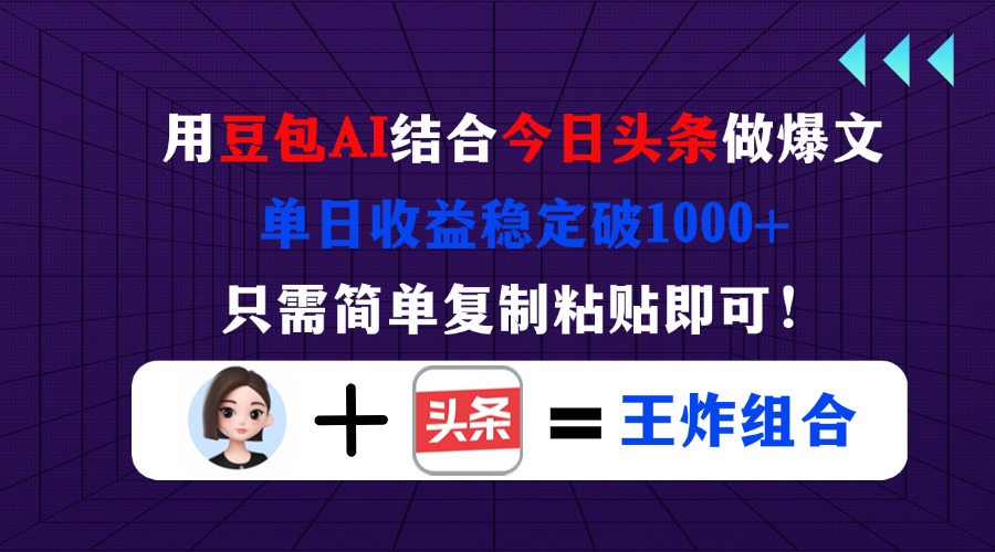 用豆包结合今日头条做爆文，单日收益稳定破1000+，只需简单复制粘贴即可！-E六资源