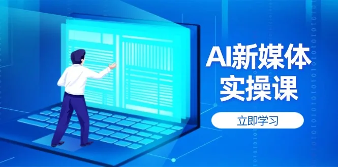 图片[1]-AI新媒体实操课，快速提升账号权重，打造高曝光主页与爆款内容-E六资源