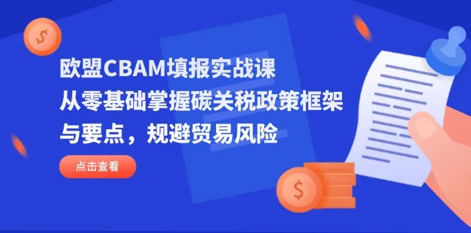 图片[1]-欧盟CBAM填报实战课，从零基础掌握碳关税政策框架与要点，规避贸易风险-E六资源