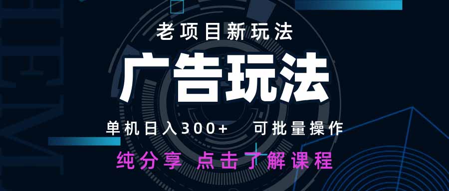 老项目新玩法 广告变现 日入300+ 可批量操作 新手 小白可快速上手。-E六资源