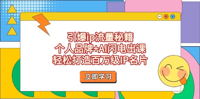 引爆ip流量秘籍，个人品牌+AI闪电出课，轻松打造百万级IP名片-E六资源