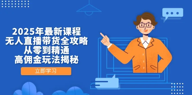 图片[1]-2025年最新课程，无人直播带货全攻略，从零到精通，高佣金玩法揭秘-E六资源