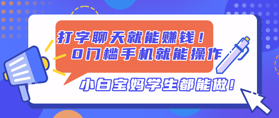 打字聊天就能赚钱！0门槛手机就能操作，小白宝妈学生都能做!-E六资源