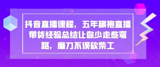 图片[1]-抖音直播课程，五年旗袍直播带货经验总结让你少走些弯路，磨刀不误砍柴工-E六资源
