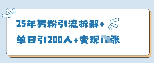 25年男粉引流拆解+单日引200人+变现多张-E六资源