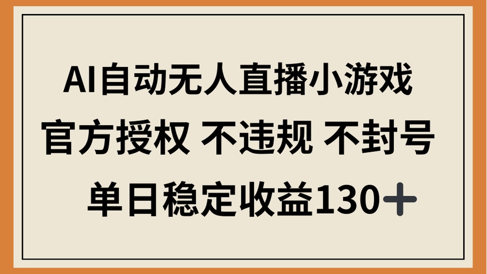 AI自动无人直播小游戏，官方授权 不违规 不封号，单日稳定收益130+-E六资源