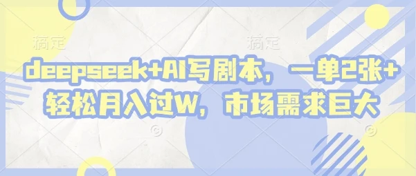 图片[1]-deepseek+AI写剧本，一单2张+ 轻松月入过W，市场需求巨大-E六资源