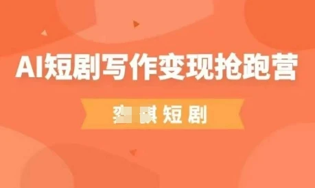 图片[1]-AI短剧写作变现抢跑营，门槛低，0基础，普通人做副业的绝佳机会-E六资源