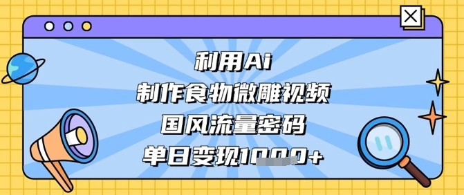 图片[1]-利用Ai制作食物微雕视频，国风流量密码，单日变现数张-E六资源