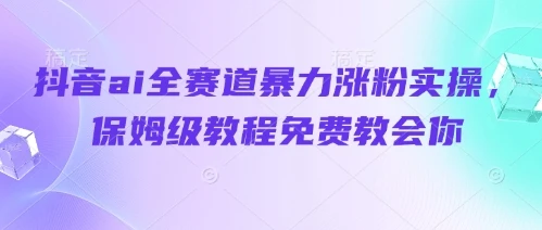图片[1]-抖音ai全赛道暴力涨粉实操，保姆级教程免费教会你-E六资源