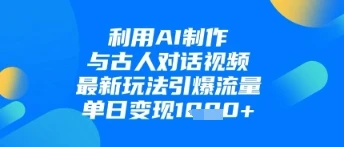 图片[1]-利用AI制作与古人对话的视频，最新玩法引爆流量，单日变现1k-E六资源