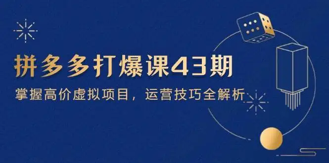 图片[1]-拼多多打爆课第 43 期，掌握高价虚拟项目，运营技巧全解析（15节）-E六资源