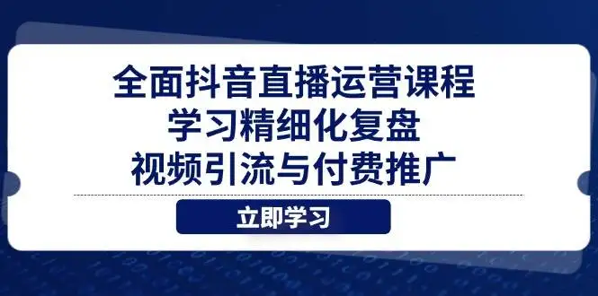图片[1]-全面抖音直播运营课程，学习精细化复盘、视频引流与付费推广-E六资源