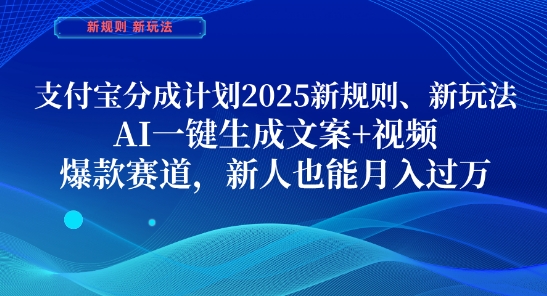 支付宝分成计划，2025新规则新玩法AI一键生成文案+视频，爆款赛道，新人也能月入过1W-E六资源