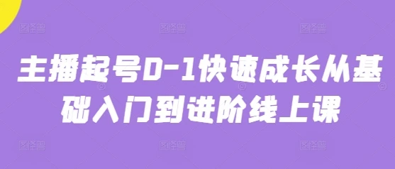 图片[1]-主播起号0-1快速成长从基础入门到进阶线上课-E六资源