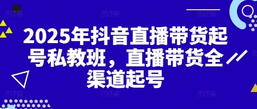 图片[1]-2025年抖音直播带货起号私教班，直播带货全渠道起号-E六资源