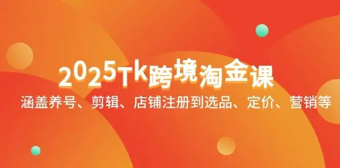图片[1]-2025Tk跨境淘金课：涵盖养号、剪辑、店铺注册到选品、定价、营销等-E六资源