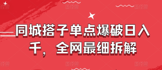 同城搭子单点爆破日入千，全网最细拆解-E六资源