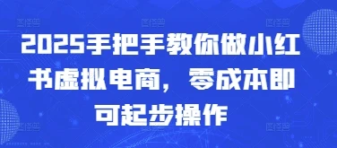 图片[1]-2025手把手教你做小红书虚拟电商，零成本即可起步操作-E六资源
